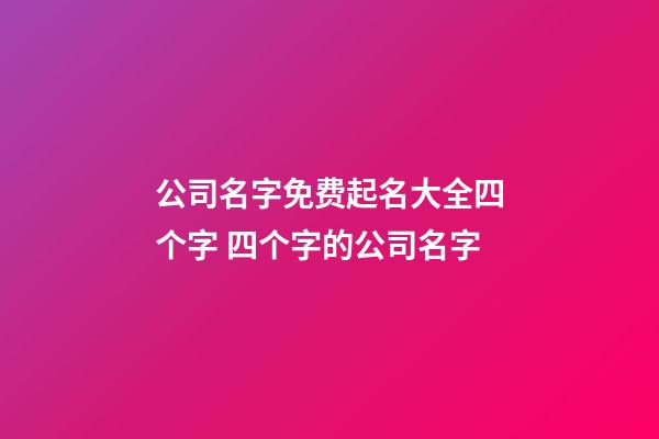 公司名字免费起名大全四个字 四个字的公司名字-第1张-公司起名-玄机派